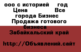 ооо с историей (1 год) › Цена ­ 300 000 - Все города Бизнес » Продажа готового бизнеса   . Забайкальский край
